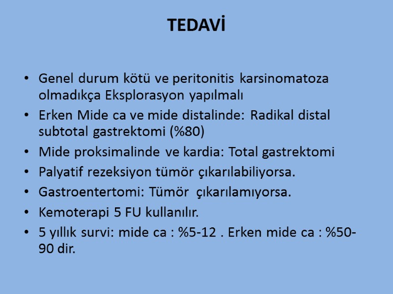 TEDAVİ  Genel durum kötü ve peritonitis karsinomatoza olmadıkça Eksplorasyon yapılmalı Erken Mide ca